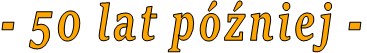 - 50 lat później -